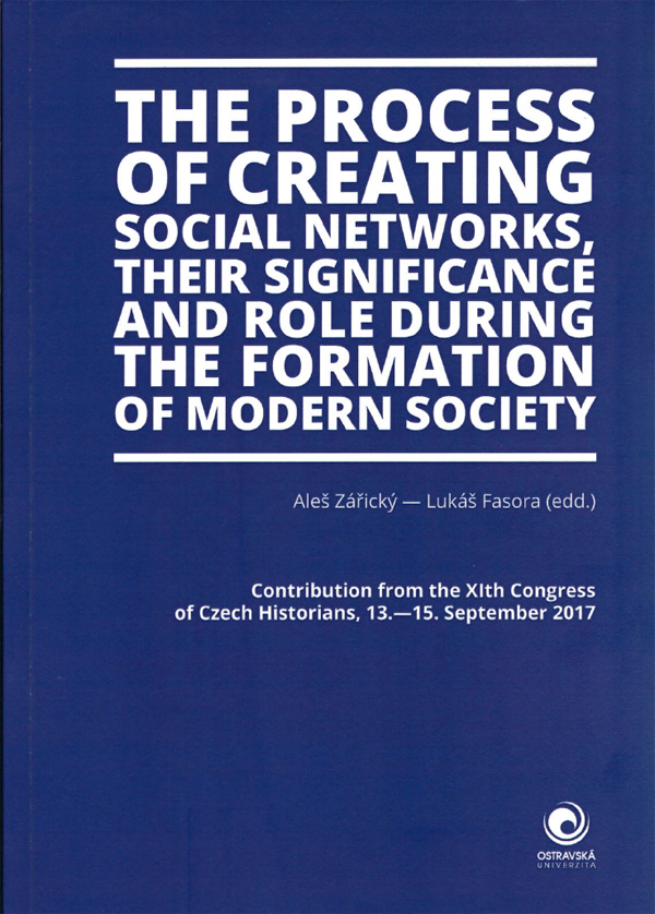 The Process of Creating Social Networks, their Significance and Role during the Formation of Modern Society. Contribution from the XIth Congress of Czech Historians, 13.—15. September 2017