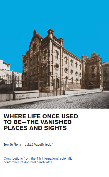 Where Life Once Used to Be - The Vanished Places and Sights. Contributions from the 4<sup>th</sup> international scientific conference of doctoral candidates