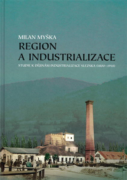 Region a industrializace. Studie k dějinám industrializace Slezska (1800-1918)