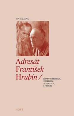 Adresát František Hrubín. Dopisy F. Hrubína, J. Seiferta, J. Strnadla, E. Frynty