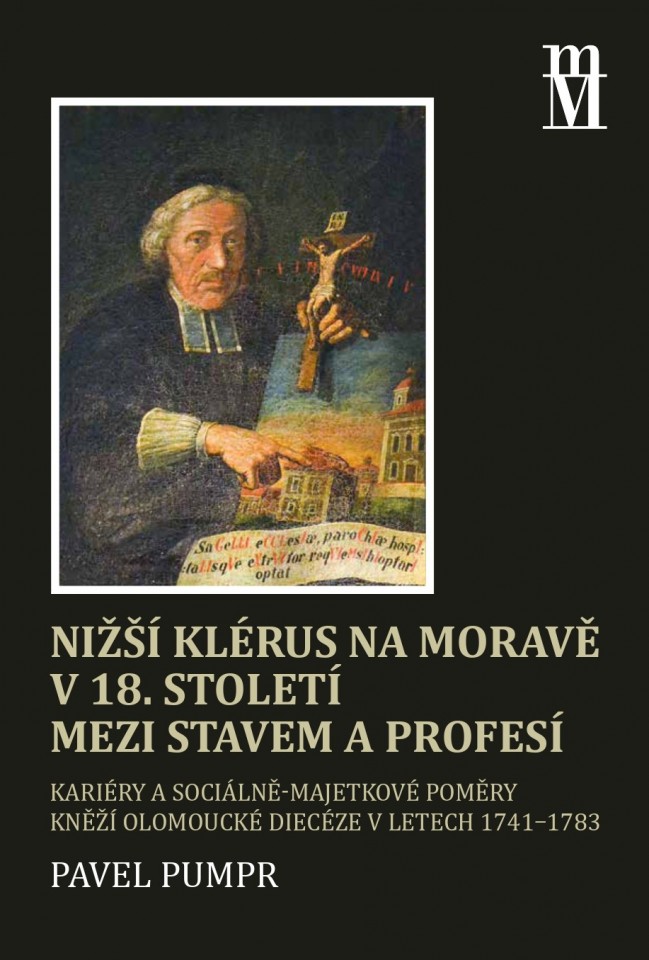 Nižší klérus na Moravě v 18. století mezi stavem a profesí. Kariéry a sociálně-majetkové poměry kněží olomoucké diecéze v letech 1741–1783